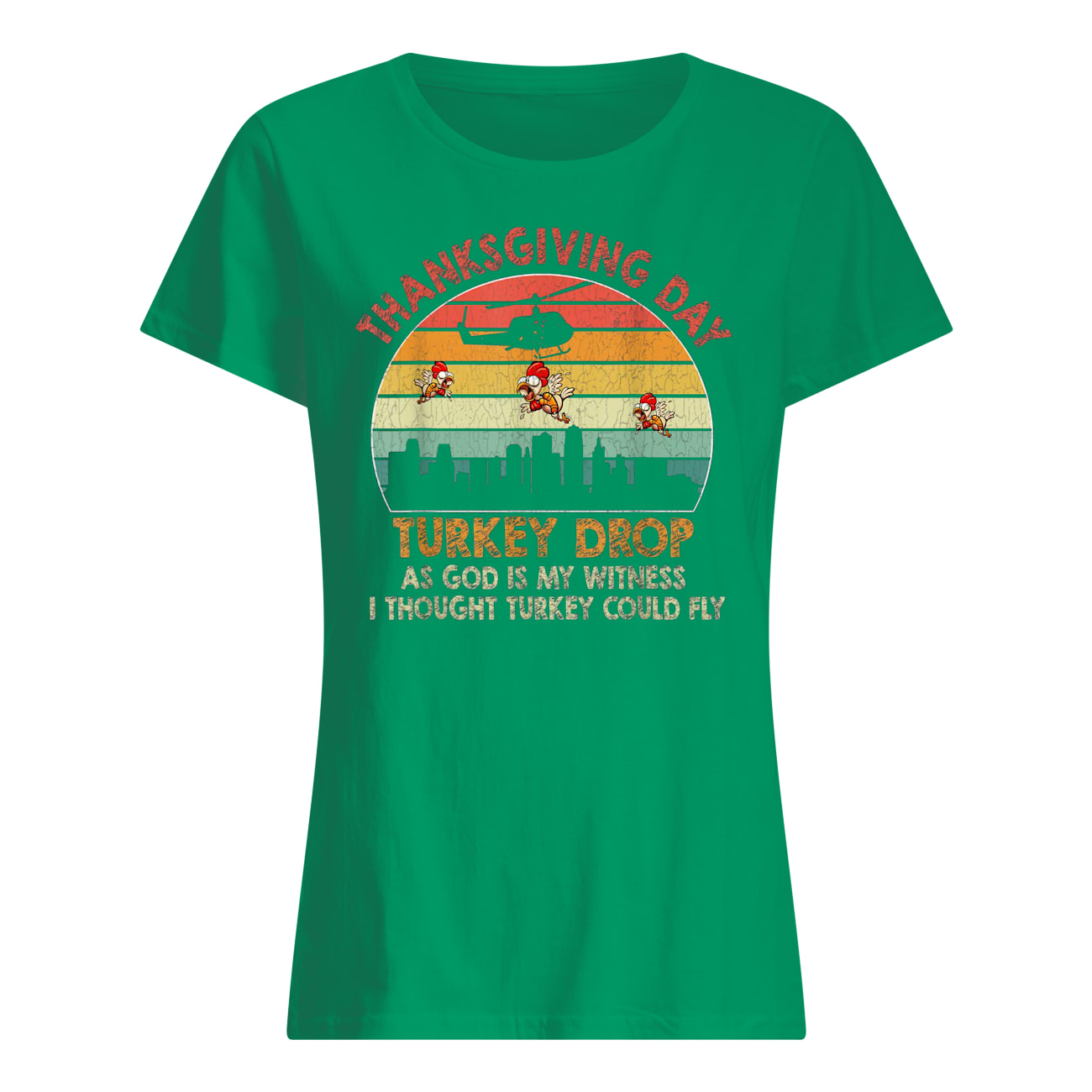 Vintage thanksgiving day turkey drop as god is my witness i thought turkey could fly womens shirt