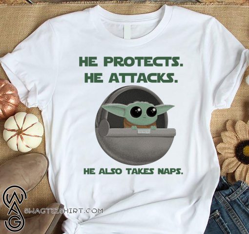 Baby yoda he protects he attacks he also takes naps star wars shirt