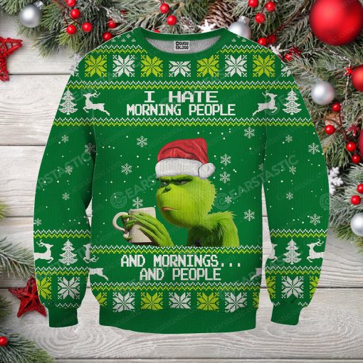 Grinch i hate morning people and mornings and people full printing ugly christmas sweater 3