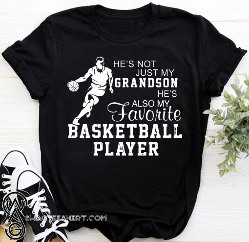 He's not just my grandson he's also my favorite basketball player shirt