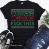 It's beginning to look a lot like fuck this ugly holidays shirt