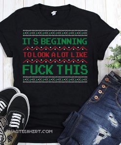 It's beginning to look a lot like fuck this ugly holidays shirt