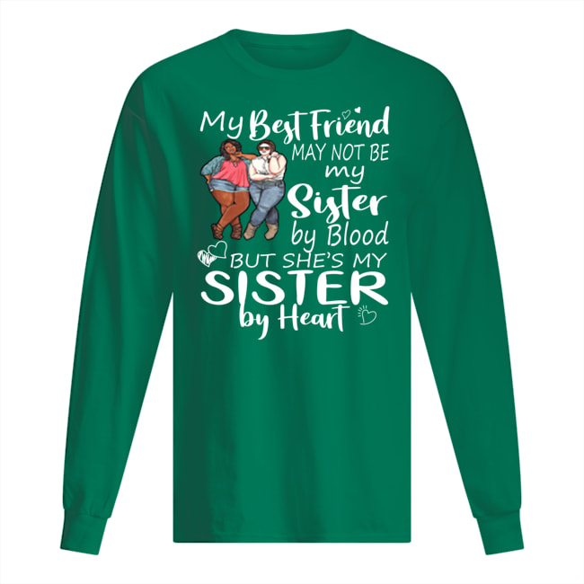 My best friends may not be my sister by blood long sleeved