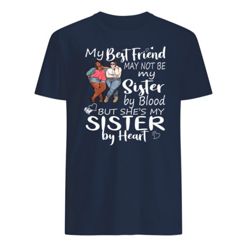 My best friends may not be my sister by blood mens shirt