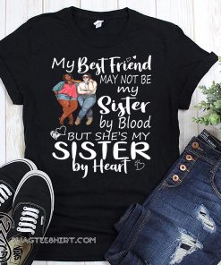 My best friends may not be my sister by blood shirt