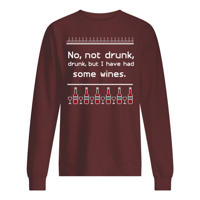 No not drunk but i have had some wines sweatshirt