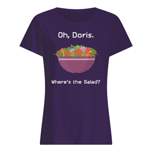 Oh doris where's the salad womens shirt