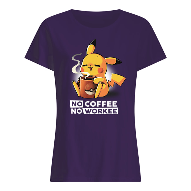 Pikachu no coffee no workee womens shirt