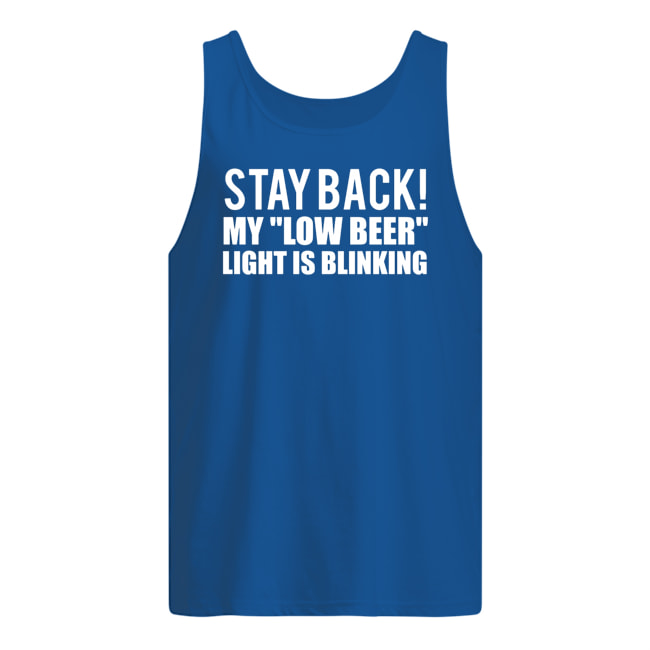 Stay back my low beer light is blinking tank top