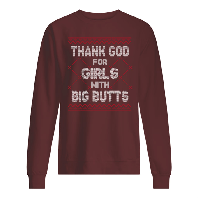 Thank god for girls with big butts ugly holidays sweatshirt