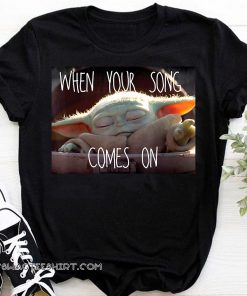 The mandalorian baby yoda when your song comes on star wars shirt