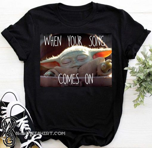 The mandalorian baby yoda when your song comes on star wars shirt