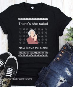There's the salad now leave me alone ugly holidays shirt