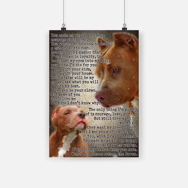 Pit bull you made me what i am today courage at its best poster 2