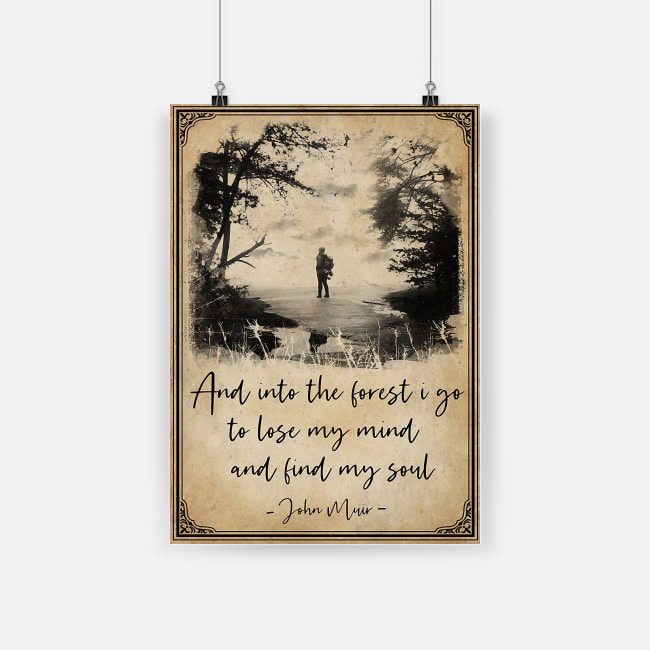 And into the forest i go to lose my mind and find my soul john muir poster 3