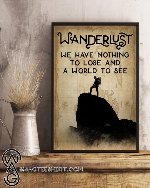 Wanderlust we have nothing to lose and a world to see poster