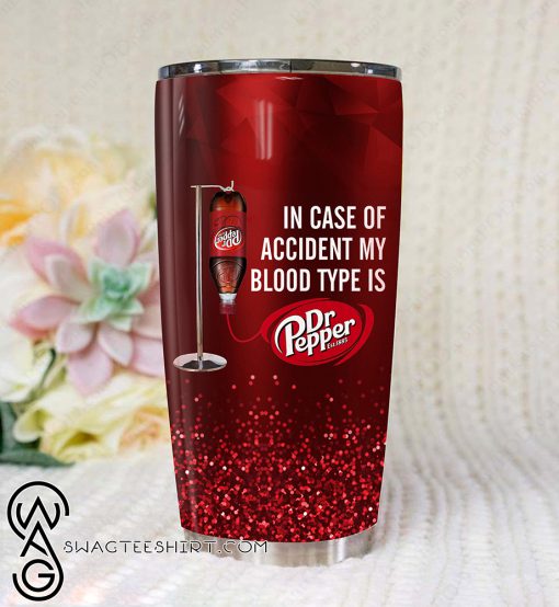 In case of an accident my blood type is dr pepper full printing tumbler