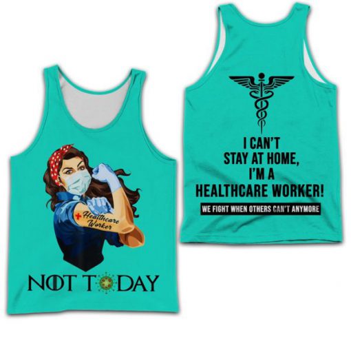 Healthcare worker not today i can't stay at home full printing tank top