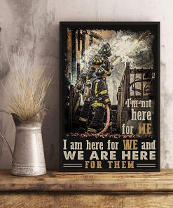 I'm not here for me i am here for we and we are here for them firefighter poster 1