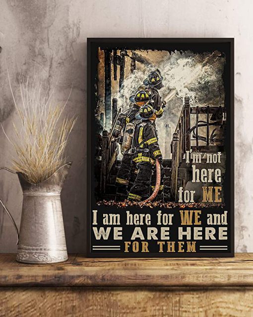 I'm not here for me i am here for we and we are here for them firefighter poster 2