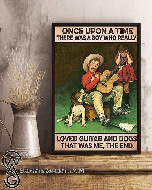 Once upon a time there was a boy who really loved guitar and dogs that was me the end poster
