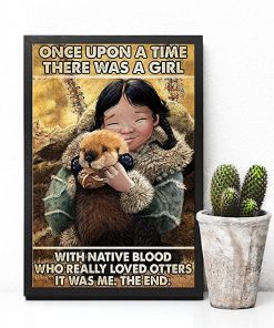 Once upon a time there was a girl with native blood who really loved otters it was me the end poster 4