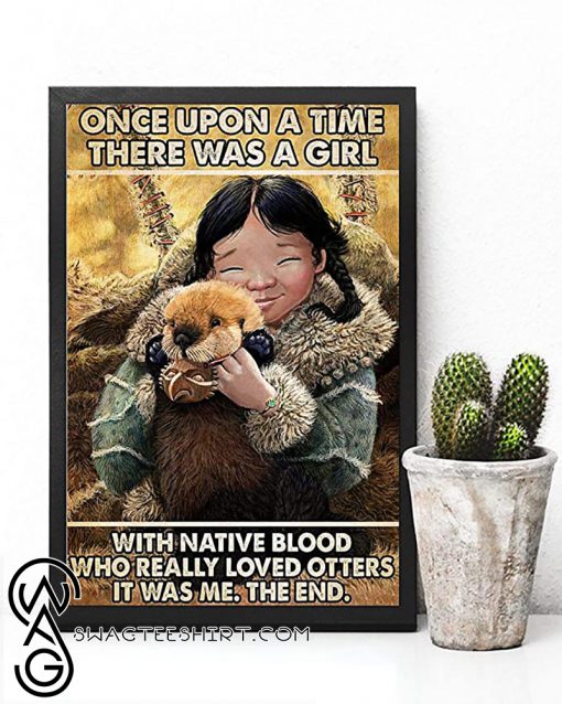 Once upon a time there was a girl with native blood who really loved otters it was me the end poster