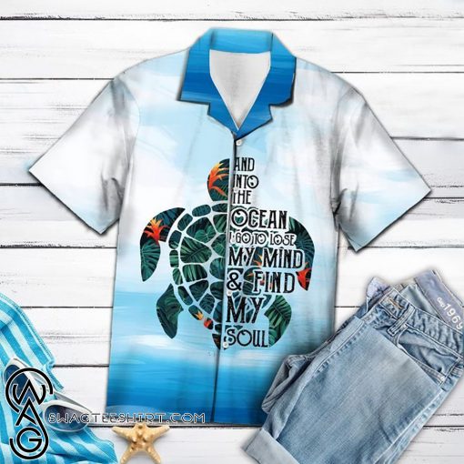 Turtle into the ocean i go to lose my mind and find my soul hawaiian shirt