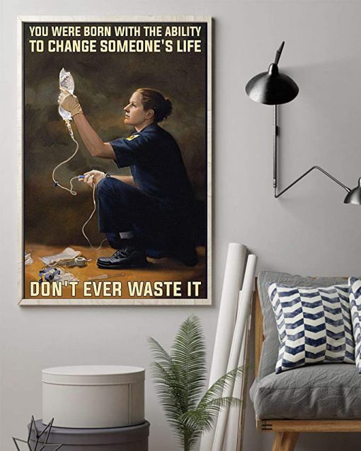 You were born with the ability to change someone's life don't ever waste it paramedic poster 1