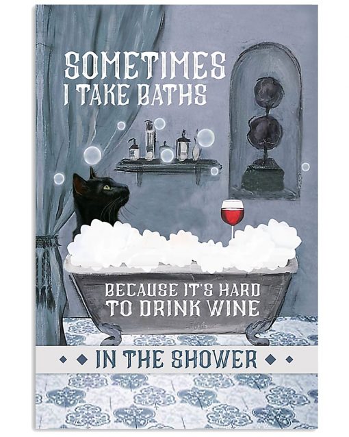 cat and wine sometimes i take baths because it's hard to drink wine in the water poster 1