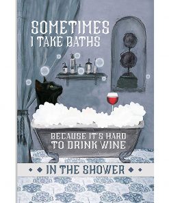 cat and wine sometimes i take baths because it's hard to drink wine in the water poster 2