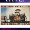 everything will kill you so choose something fun drag racing retro poster