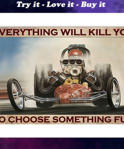 everything will kill you so choose something fun drag racing retro poster
