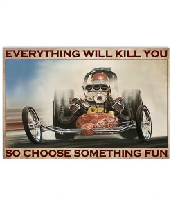 everything will kill you so choose something fun drag racing retro poster 4