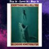 everything will kill you so choose something fun go diving with shark poster