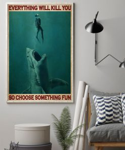 everything will kill you so choose something fun go diving with shark poster 2