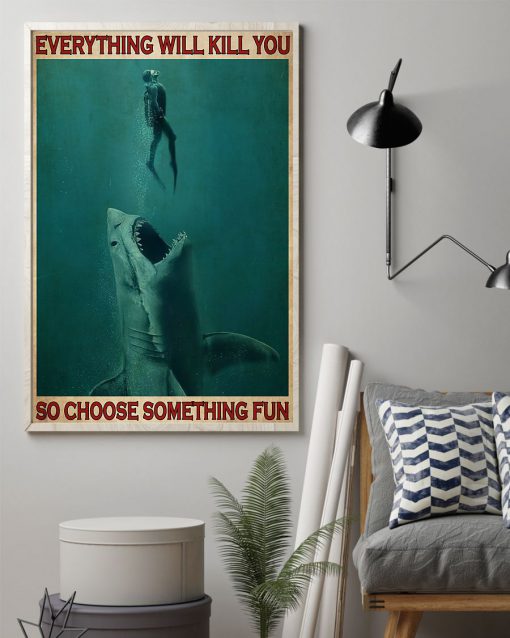 everything will kill you so choose something fun go diving with shark poster 2