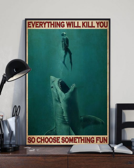 everything will kill you so choose something fun go diving with shark poster 3
