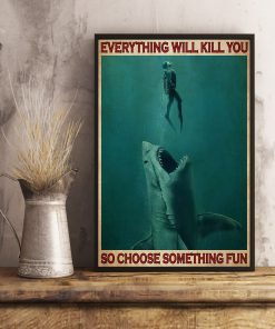 everything will kill you so choose something fun go diving with shark poster 4