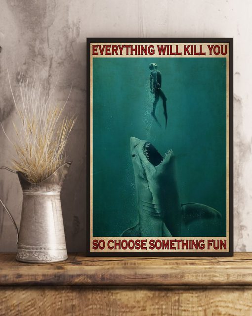 everything will kill you so choose something fun go diving with shark poster 4