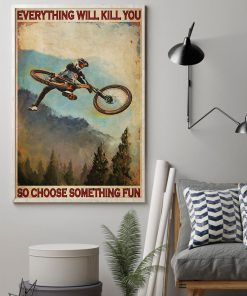 everything will kill you so choose something fun mountain biking poster 2