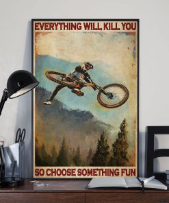 everything will kill you so choose something fun mountain biking poster 3