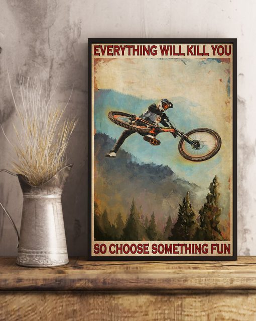 everything will kill you so choose something fun mountain biking poster 4