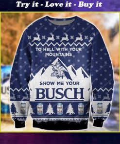 to hell with your mountains show me your busch ugly christmas sweater