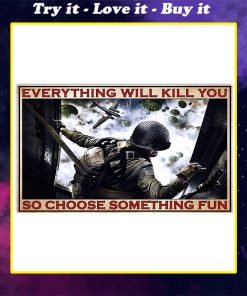 everything will kill you so choose something fun army poster