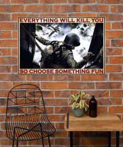 everything will kill you so choose something fun army poster 3
