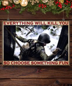 everything will kill you so choose something fun army poster 4