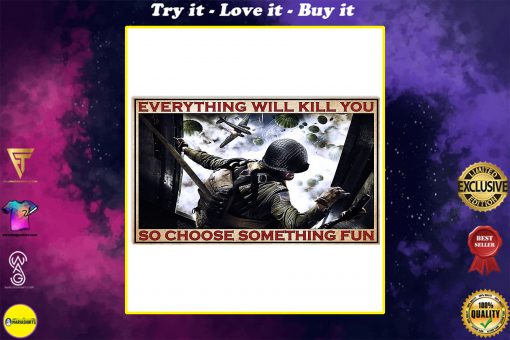 everything will kill you so choose something fun army poster