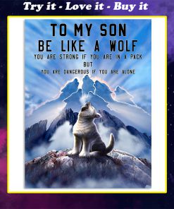to my son be like a wolf you are strong if you are in a pack but you are dangerous if you are alone poster