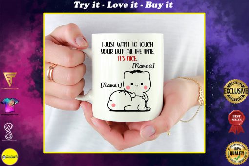 custom name i just want to touch your butt all the time cat lover mug